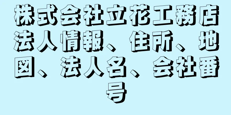 株式会社立花工務店法人情報、住所、地図、法人名、会社番号