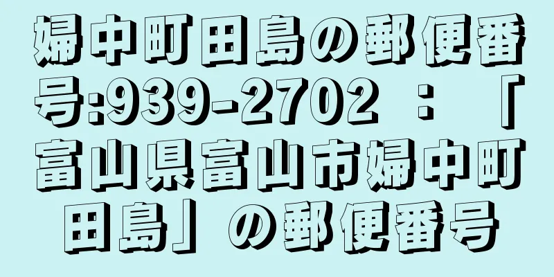 婦中町田島の郵便番号:939-2702 ： 「富山県富山市婦中町田島」の郵便番号