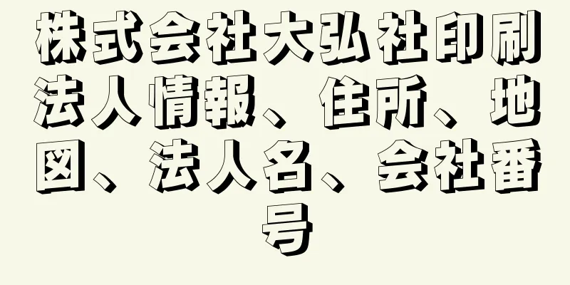 株式会社大弘社印刷法人情報、住所、地図、法人名、会社番号