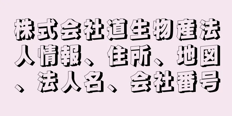 株式会社道生物産法人情報、住所、地図、法人名、会社番号