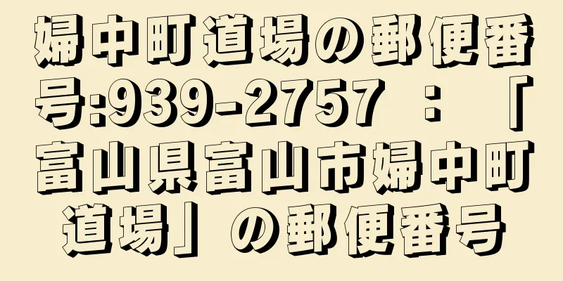 婦中町道場の郵便番号:939-2757 ： 「富山県富山市婦中町道場」の郵便番号