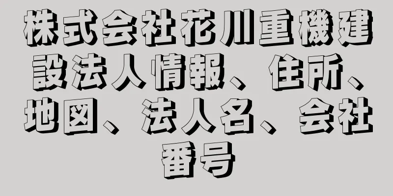 株式会社花川重機建設法人情報、住所、地図、法人名、会社番号