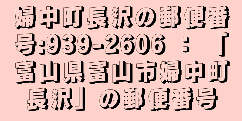 婦中町長沢の郵便番号:939-2606 ： 「富山県富山市婦中町長沢」の郵便番号