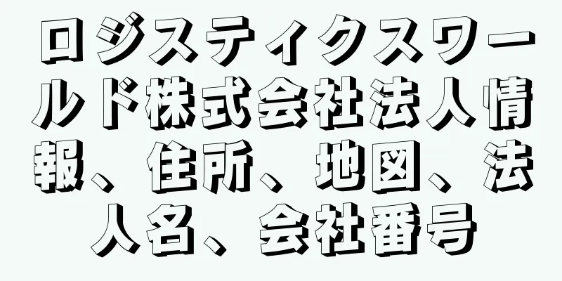 ロジスティクスワールド株式会社法人情報、住所、地図、法人名、会社番号