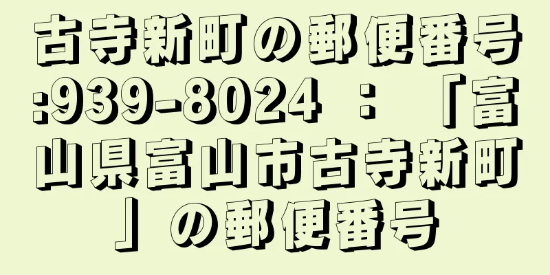 古寺新町の郵便番号:939-8024 ： 「富山県富山市古寺新町」の郵便番号