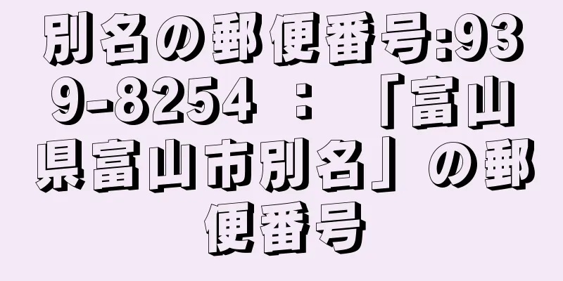 別名の郵便番号:939-8254 ： 「富山県富山市別名」の郵便番号