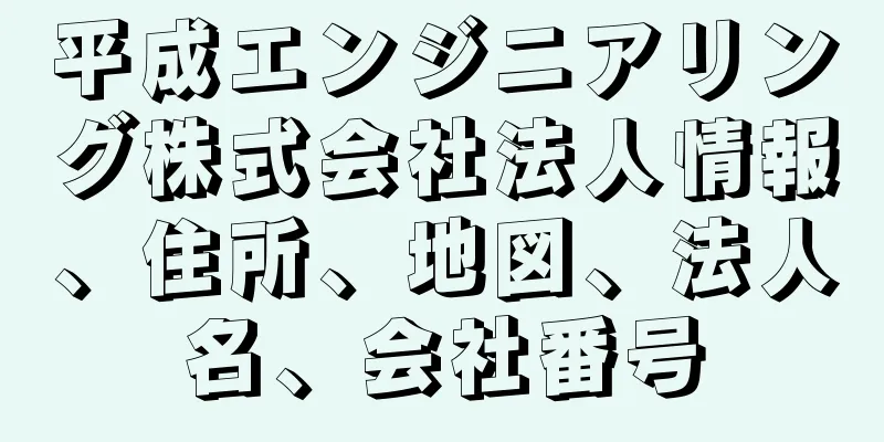 平成エンジニアリング株式会社法人情報、住所、地図、法人名、会社番号