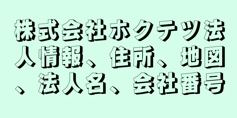 株式会社ホクテツ法人情報、住所、地図、法人名、会社番号