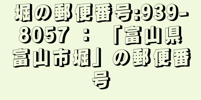 堀の郵便番号:939-8057 ： 「富山県富山市堀」の郵便番号