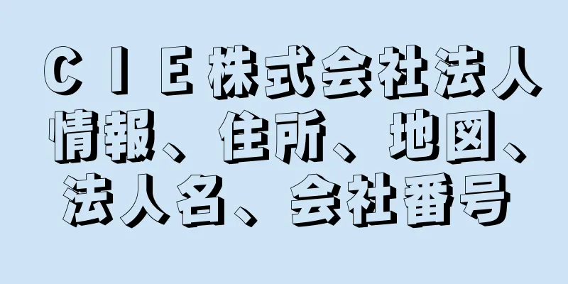 ＣＩＥ株式会社法人情報、住所、地図、法人名、会社番号