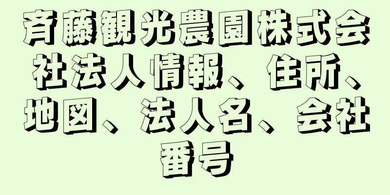 斉藤観光農園株式会社法人情報、住所、地図、法人名、会社番号