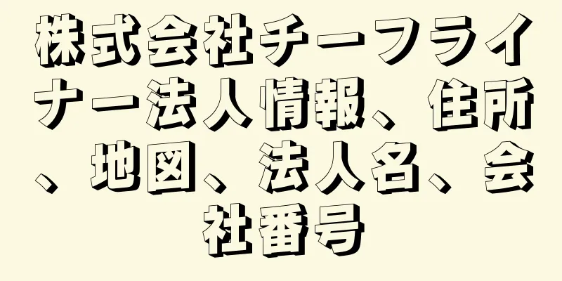 株式会社チーフライナー法人情報、住所、地図、法人名、会社番号