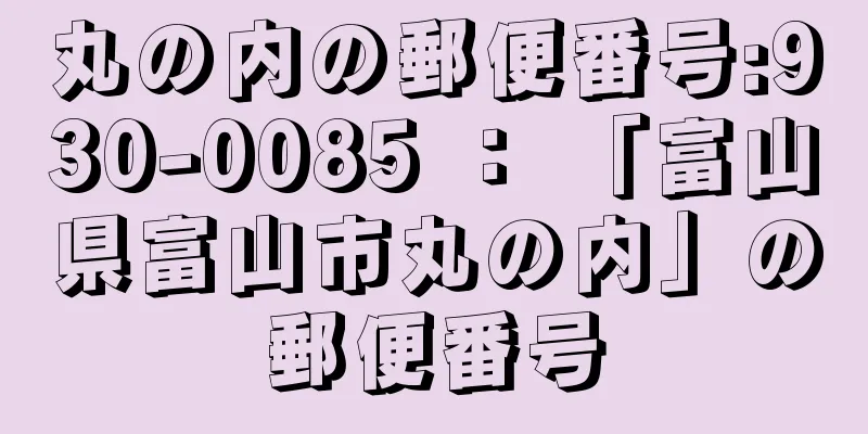 丸の内の郵便番号:930-0085 ： 「富山県富山市丸の内」の郵便番号