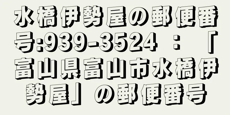 水橋伊勢屋の郵便番号:939-3524 ： 「富山県富山市水橋伊勢屋」の郵便番号