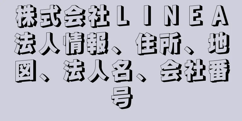 株式会社ＬＩＮＥＡ法人情報、住所、地図、法人名、会社番号