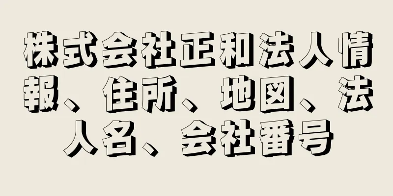 株式会社正和法人情報、住所、地図、法人名、会社番号