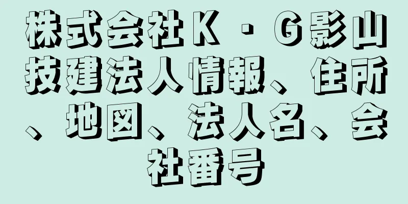 株式会社Ｋ・Ｇ影山技建法人情報、住所、地図、法人名、会社番号