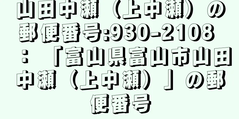 山田中瀬（上中瀬）の郵便番号:930-2108 ： 「富山県富山市山田中瀬（上中瀬）」の郵便番号