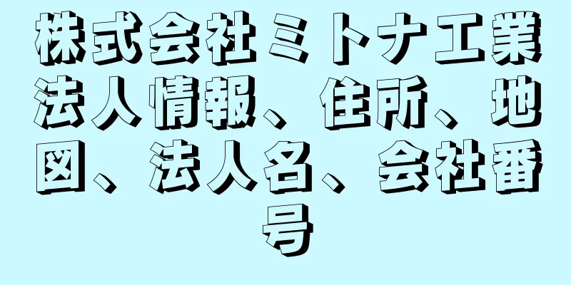 株式会社ミトナ工業法人情報、住所、地図、法人名、会社番号