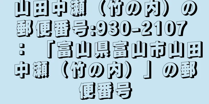 山田中瀬（竹の内）の郵便番号:930-2107 ： 「富山県富山市山田中瀬（竹の内）」の郵便番号