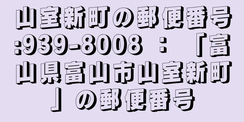 山室新町の郵便番号:939-8008 ： 「富山県富山市山室新町」の郵便番号