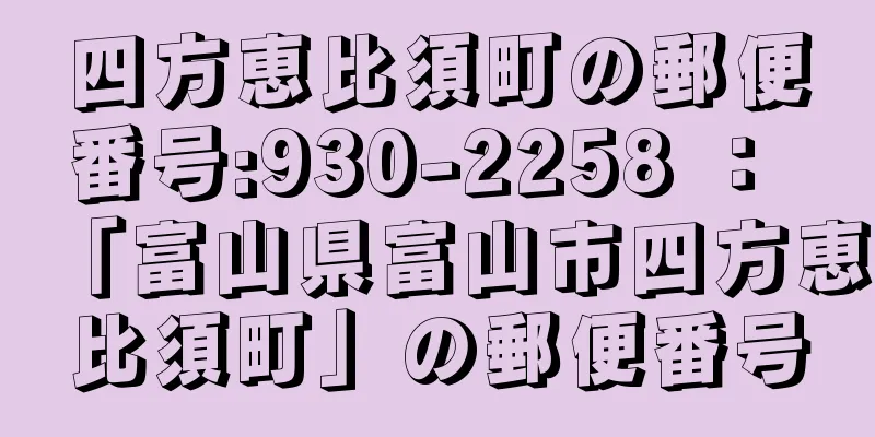 四方恵比須町の郵便番号:930-2258 ： 「富山県富山市四方恵比須町」の郵便番号