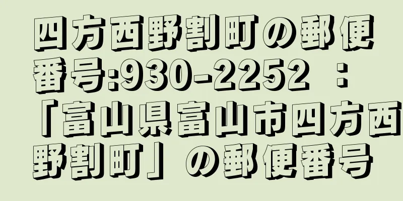 四方西野割町の郵便番号:930-2252 ： 「富山県富山市四方西野割町」の郵便番号