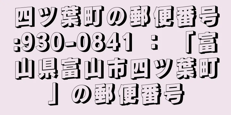 四ツ葉町の郵便番号:930-0841 ： 「富山県富山市四ツ葉町」の郵便番号