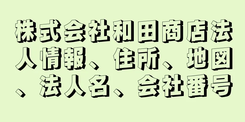 株式会社和田商店法人情報、住所、地図、法人名、会社番号