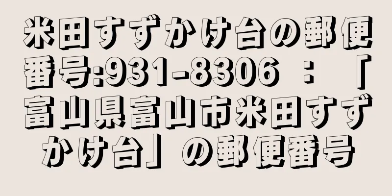 米田すずかけ台の郵便番号:931-8306 ： 「富山県富山市米田すずかけ台」の郵便番号