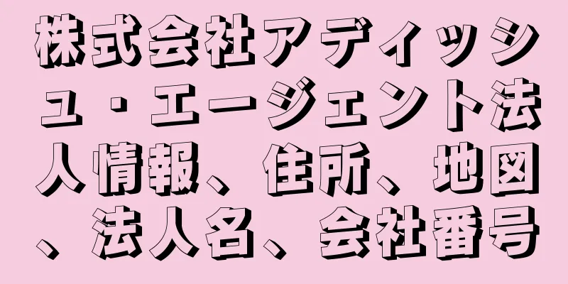 株式会社アディッシュ・エージェント法人情報、住所、地図、法人名、会社番号