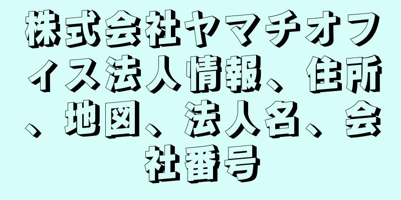 株式会社ヤマチオフィス法人情報、住所、地図、法人名、会社番号