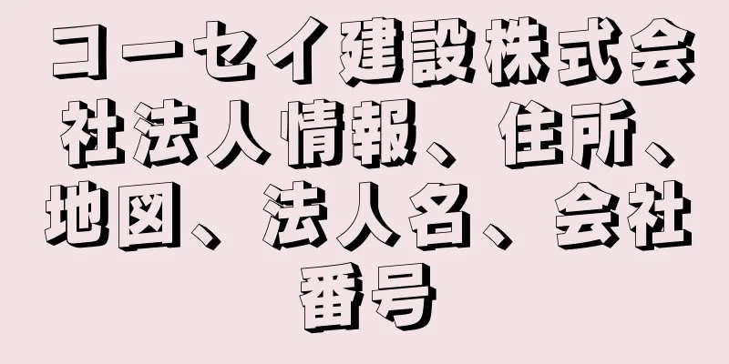 コーセイ建設株式会社法人情報、住所、地図、法人名、会社番号