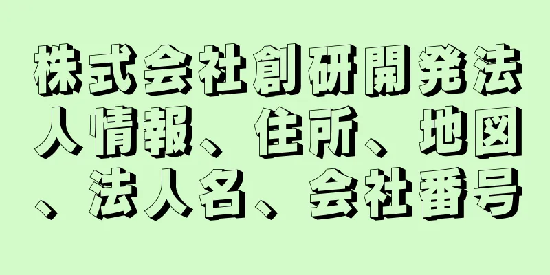 株式会社創研開発法人情報、住所、地図、法人名、会社番号