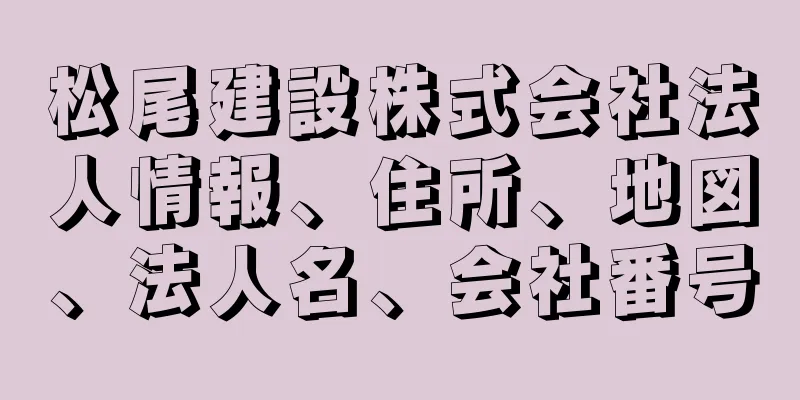 松尾建設株式会社法人情報、住所、地図、法人名、会社番号