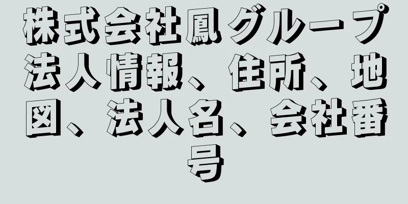 株式会社鳳グループ法人情報、住所、地図、法人名、会社番号