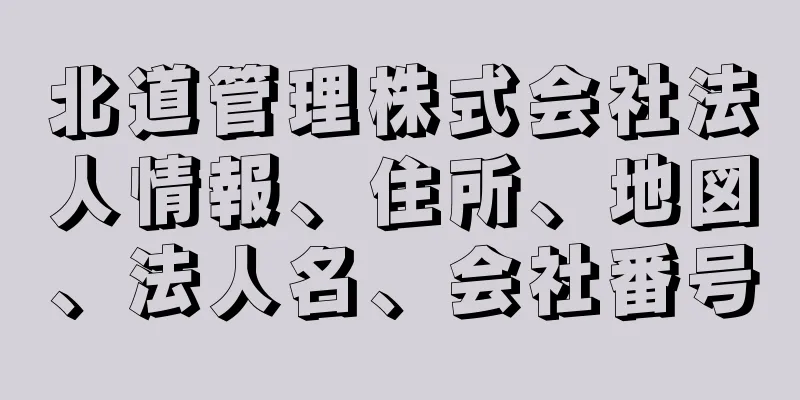 北道管理株式会社法人情報、住所、地図、法人名、会社番号