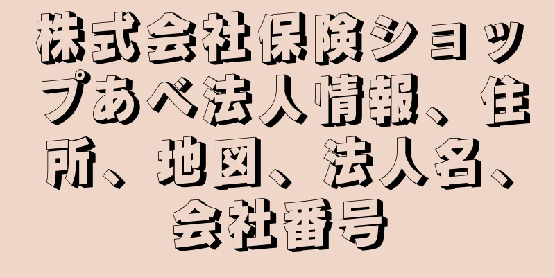 株式会社保険ショップあべ法人情報、住所、地図、法人名、会社番号