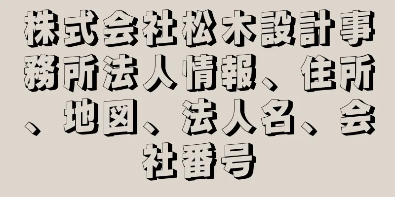 株式会社松木設計事務所法人情報、住所、地図、法人名、会社番号