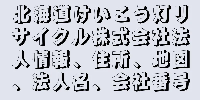 北海道けいこう灯リサイクル株式会社法人情報、住所、地図、法人名、会社番号