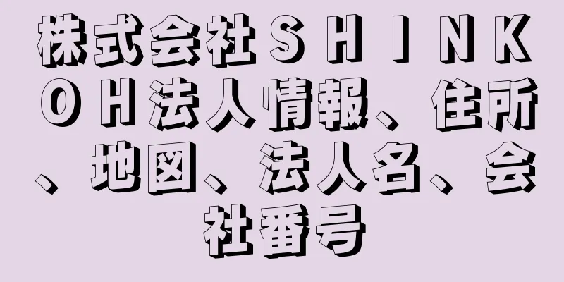 株式会社ＳＨＩＮＫＯＨ法人情報、住所、地図、法人名、会社番号