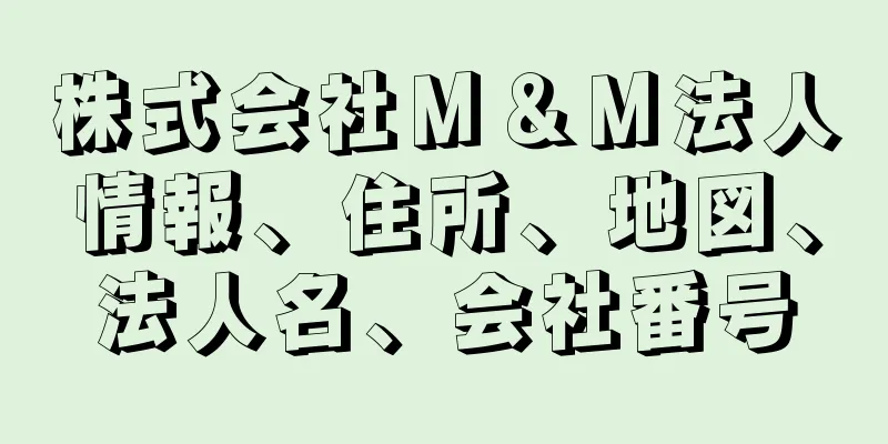 株式会社Ｍ＆Ｍ法人情報、住所、地図、法人名、会社番号