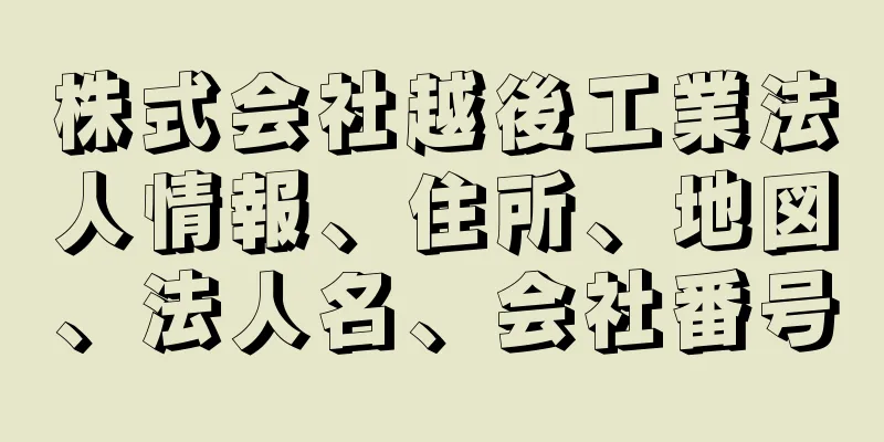 株式会社越後工業法人情報、住所、地図、法人名、会社番号