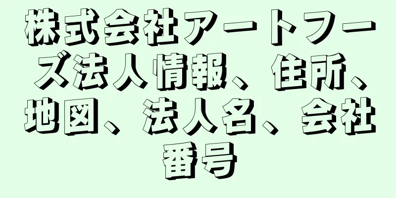 株式会社アートフーズ法人情報、住所、地図、法人名、会社番号