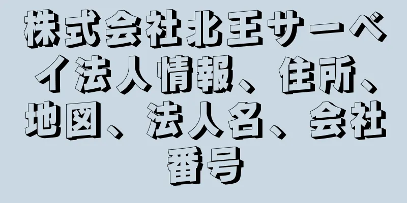 株式会社北王サーベイ法人情報、住所、地図、法人名、会社番号