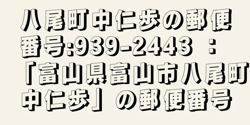 八尾町中仁歩の郵便番号:939-2443 ： 「富山県富山市八尾町中仁歩」の郵便番号