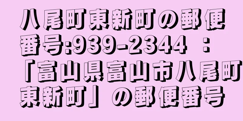 八尾町東新町の郵便番号:939-2344 ： 「富山県富山市八尾町東新町」の郵便番号