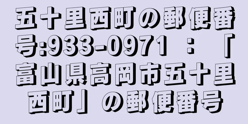 五十里西町の郵便番号:933-0971 ： 「富山県高岡市五十里西町」の郵便番号