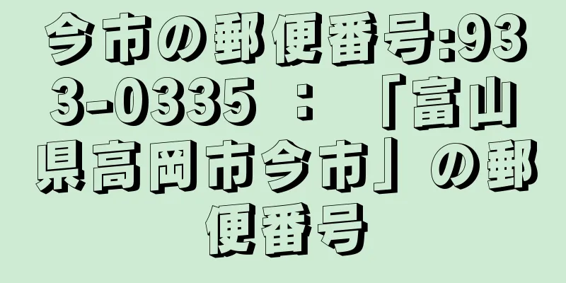 今市の郵便番号:933-0335 ： 「富山県高岡市今市」の郵便番号