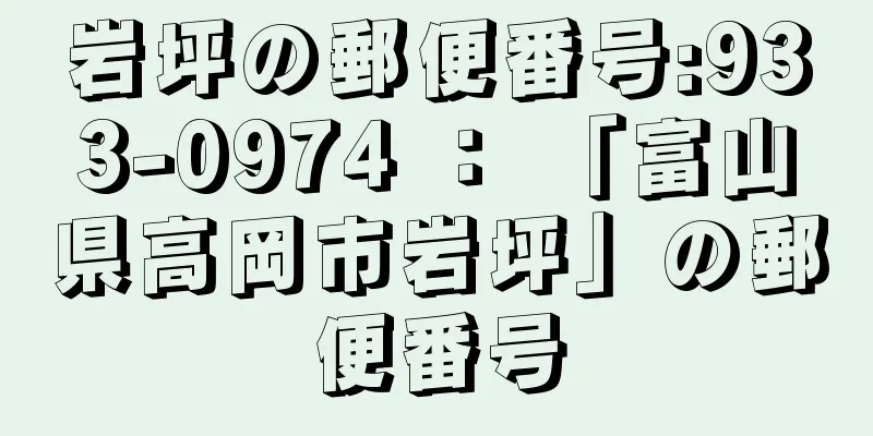 岩坪の郵便番号:933-0974 ： 「富山県高岡市岩坪」の郵便番号